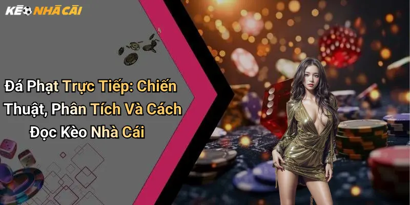 Đá Phạt Trực Tiếp: Chiến Thuật, Phân Tích Và Cách Đọc Kèo Nhà Cái