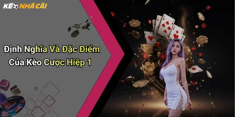 Định Nghĩa Và Đặc Điểm Của Kèo Cược Hiệp 1