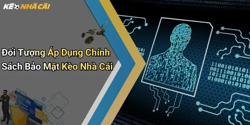 Đối Tượng Áp Dụng Chính Sách Bảo Mật Kèo Nhà Cái