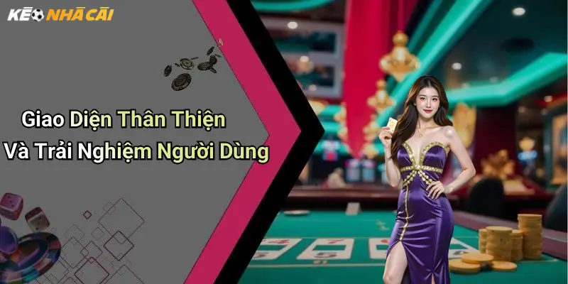 Giao Diện Thân Thiện Và Trải Nghiệm Người Dùng