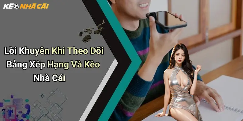 Lời Khuyên Khi Theo Dõi Bảng Xếp Hạng Và Kèo Nhà Cái