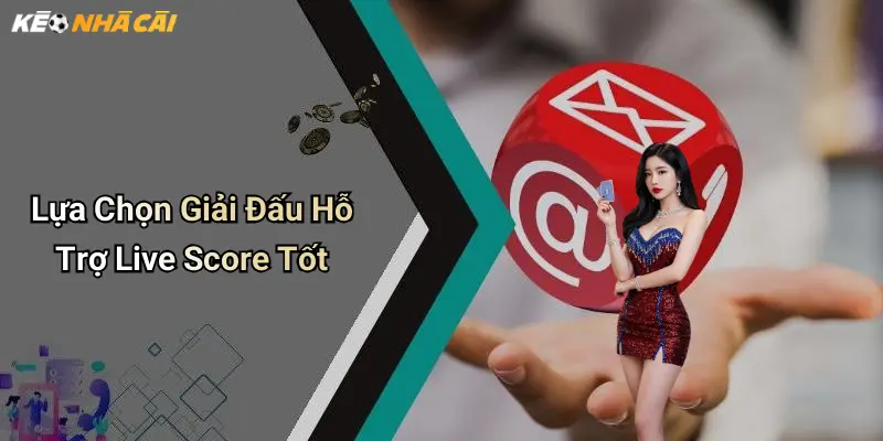 Lựa Chọn Giải Đấu Hỗ Trợ Live Score Tốt