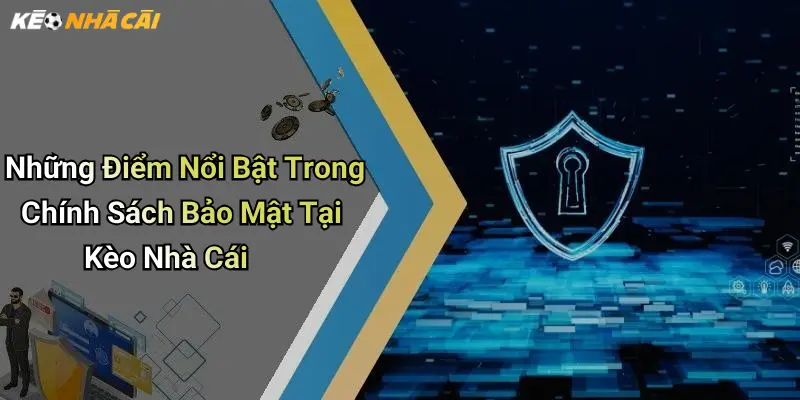 Những Điểm Nổi Bật Trong Chính Sách Bảo Mật Tại Kèo Nhà Cái