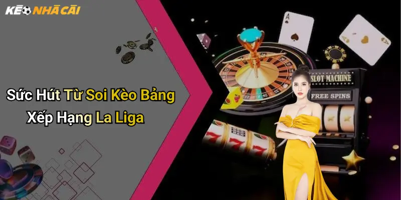 Sức Hút Từ Soi Kèo Bảng Xếp Hạng La Liga