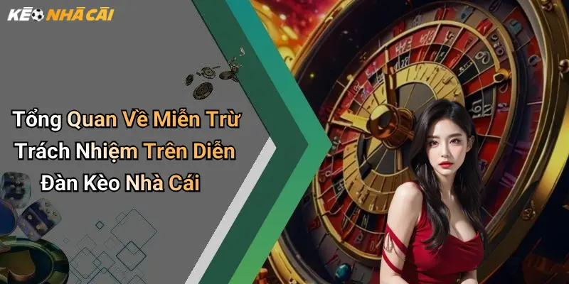 Tổng Quan Về Miễn Trừ Trách Nhiệm Trên Diễn Đàn Kèo Nhà Cái