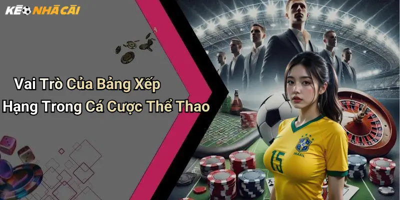Vai Trò Của Bảng Xếp Hạng Trong Cá Cược Thể Thao