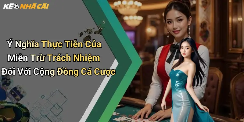Ý Nghĩa Thực Tiễn Của Miễn Trừ Trách Nhiệm Đối Với Cộng Đồng Cá Cược
