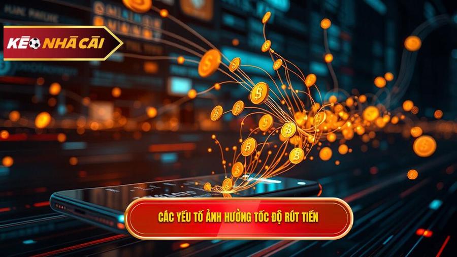 Các yếu tố quyết định tốc độ rút tiền tại nhà cái