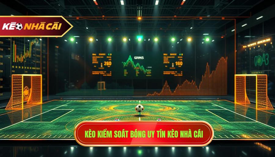 Kèo kiểm soát bóng uy tín KÈO NHÀ CÁI