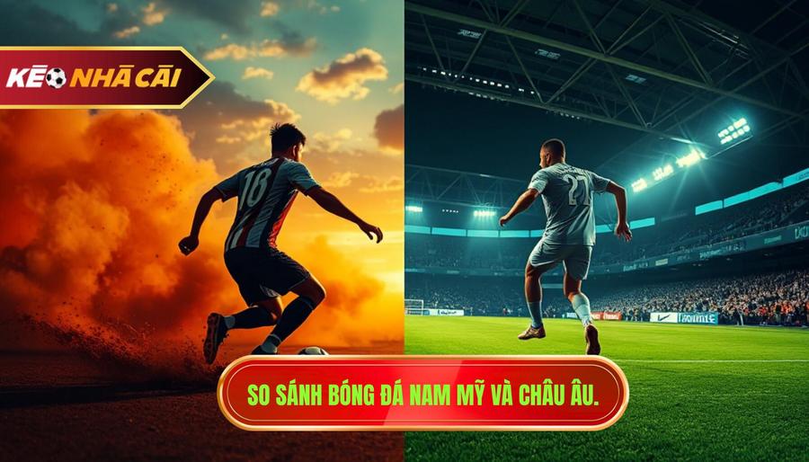 3. So sánh bóng đá Nam Mỹ và Châu Âu.